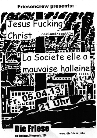 JESUS FUCKING CHRIST (Oakland/Seattle), LA SOCIETE ELLE A MAUVAISE HALLEINE (Lille) JUZ Friese in der Friesenstraße 124, by Friesencrew, 21:00 h.